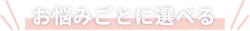 お悩みごとに選べる